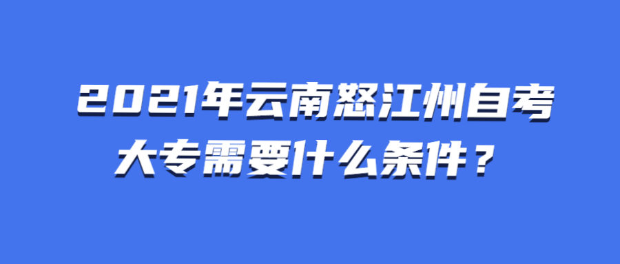 2021年云南怒江州自考大專需要什么條件？