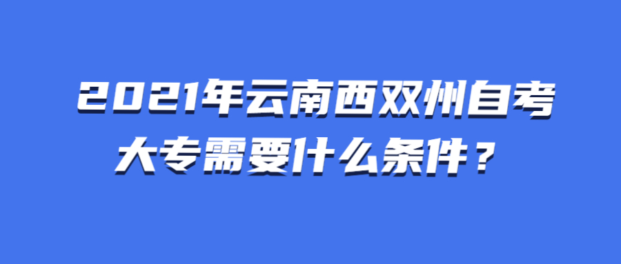 2021年云南西雙州自考大專需要什么條件？