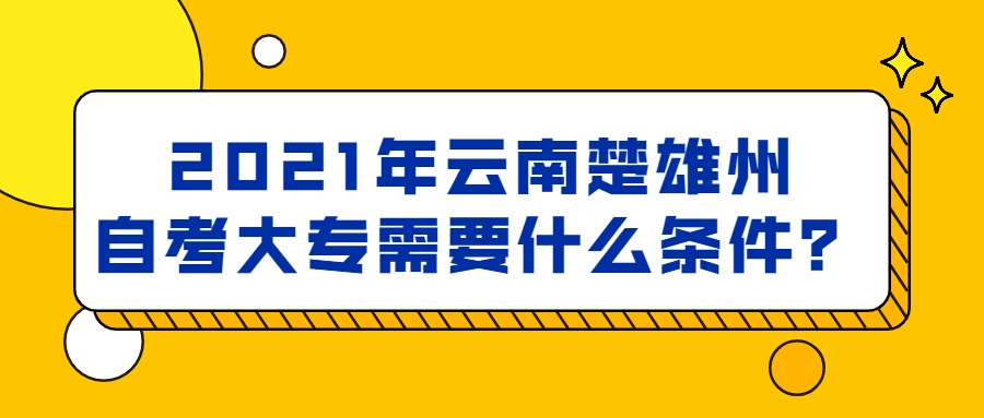 2021年云南楚雄州自考大專需要什么條件？