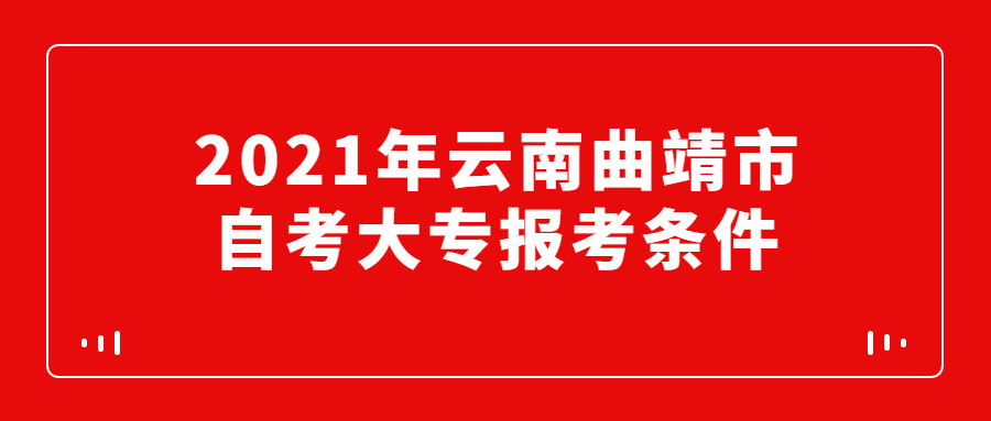 2021年云南曲靖市自考大專報考條件