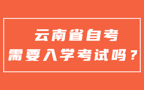 云南省自考需要入學考試嗎？