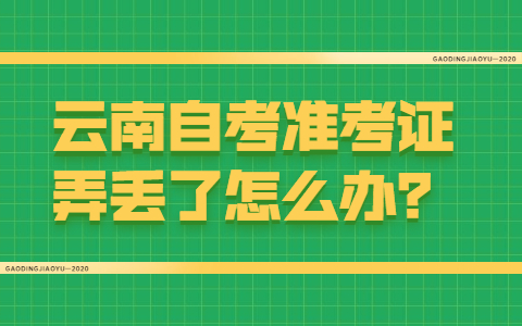 云南自考準(zhǔn)考證弄丟了怎么辦？