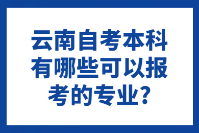 云南自考本科有哪些可以報考的專業?