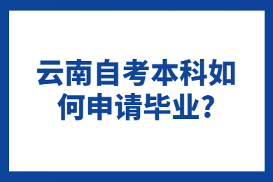 云南自考本科如何申請畢業(yè)?