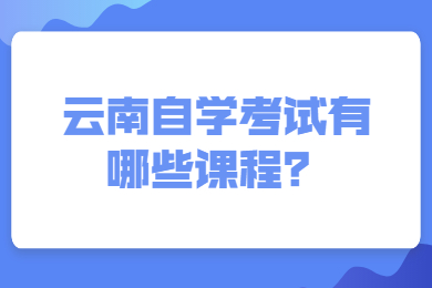 云南自學(xué)考試有哪些課程？