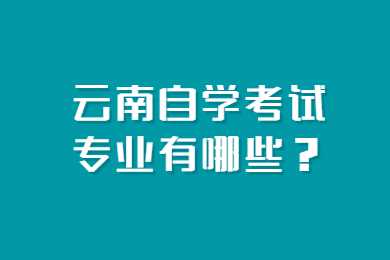 云南自學考試專業有哪些？