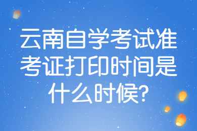 云南自學考試準考證打印時間是什么時候?