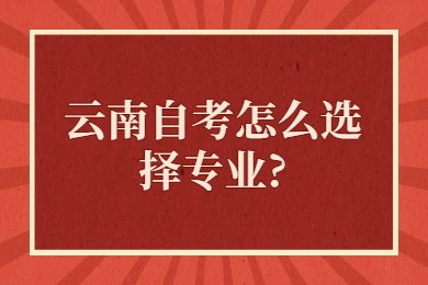 云南自考怎么選擇專業?