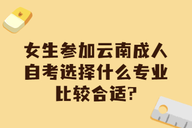 女生參加云南成人自考選擇什么專業比較合適?