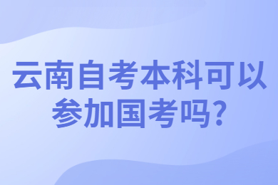 云南自考本科可以參加國考嗎?