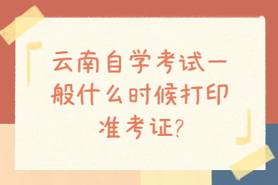 云南自學考試一般什么時候打印準考證?