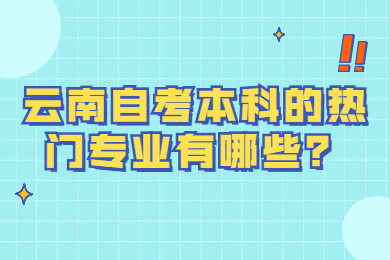 云南自考本科的熱門專業有哪些？