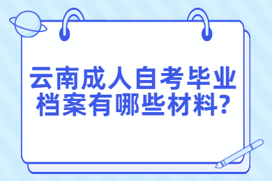 云南成人自考畢業檔案有哪些材料?