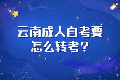 云南成人自考要怎么轉考?