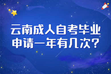 云南成人自考畢業申請一年有幾次?