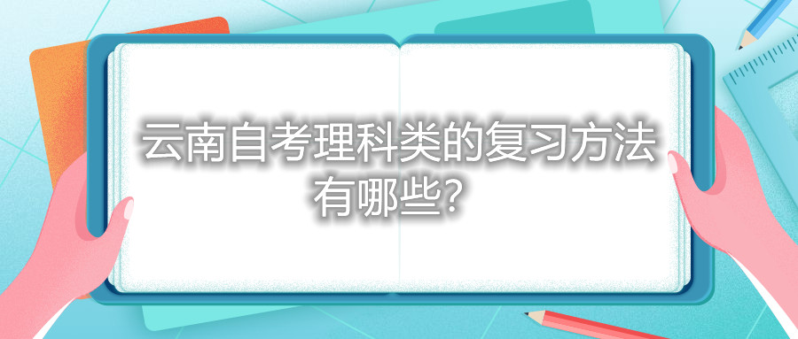 云南自考理科類的復習方法有哪些？