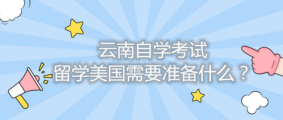 云南自學考試留學美國需要準備什么？