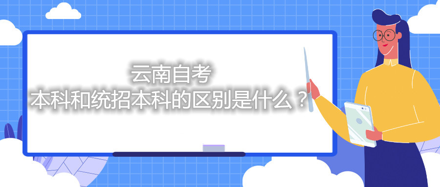 云南自考本科和統招本科的區別是什么？