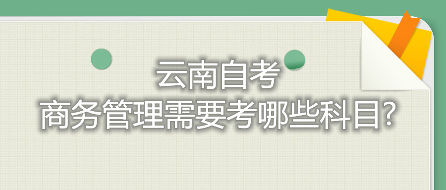 云南自考商務管理需要考哪些科目?