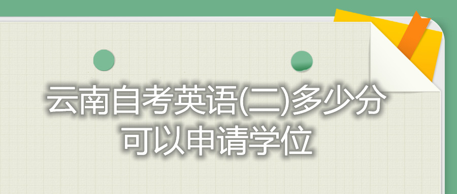 云南自考英語(二)多少分可以申請學位