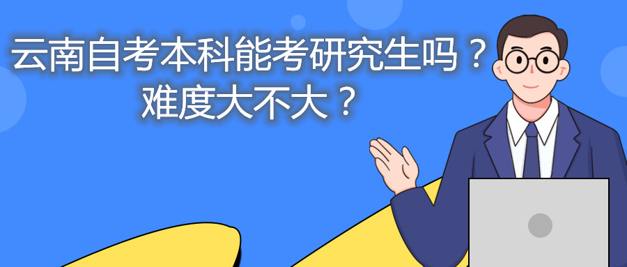 云南自考本科能考研究生嗎？難度大不大？