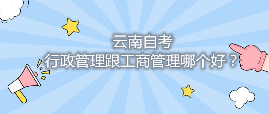 云南自考行政管理跟工商管理哪個好？