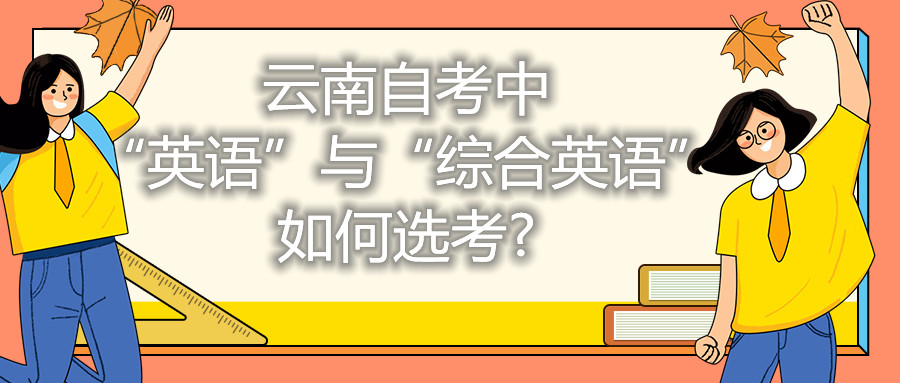 云南自考中“英語(yǔ)”與“綜合英語(yǔ)”如何選考?